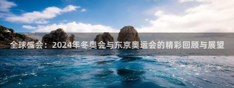 全球盛会：2024年冬奥会与东京奥运会的精彩回顾与展望
