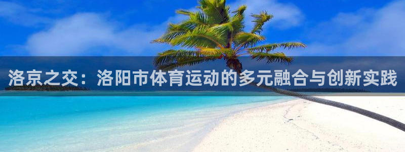 洛京之交：洛阳市体育运动的多元融合与创新实践